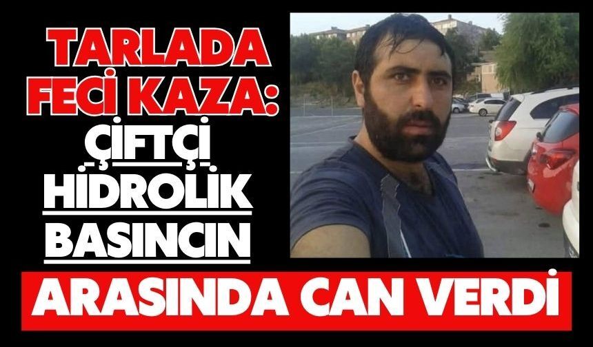 Tarlada feci kaza: Çiftçi hidrolik basıncın arasında can verdi