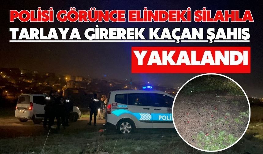 Polisi görünce elindeki silahla tarlaya girerek kaçan şahıs yakalandı