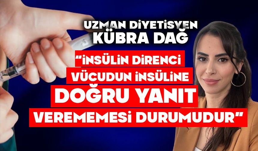 Uzman Diyetisyen Kübra Dağ: “İnsülin direnci, vücudun insüline doğru yanıt verememesi durumudur”