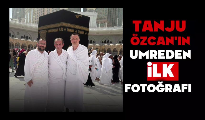 Tanju Özcan’ın umreden ilk fotoğrafı