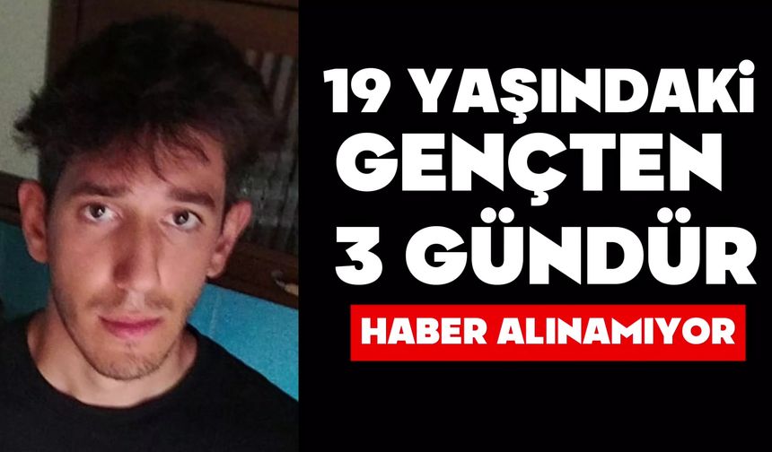 19 yaşındaki gençten 3 gündür haber alınamıyor
