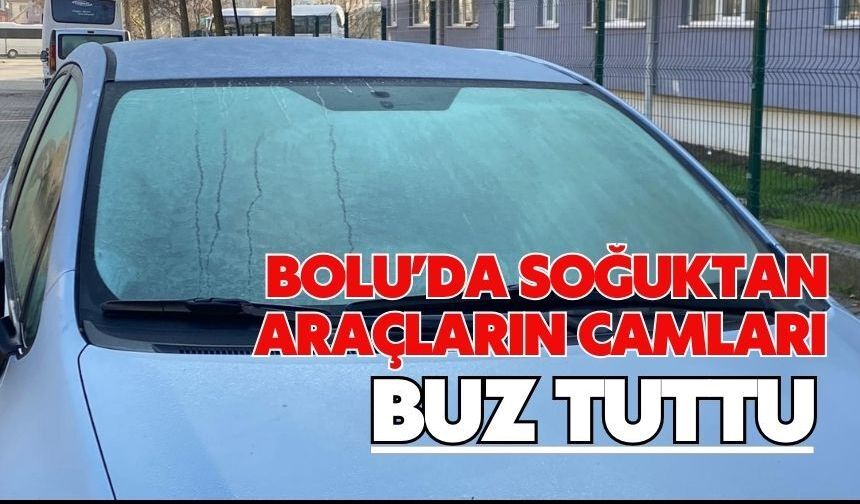 Bolu’da soğuktan araçların camları buz tuttu