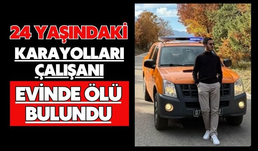 24 yaşındaki karayolları çalışanı evinde ölü bulundu