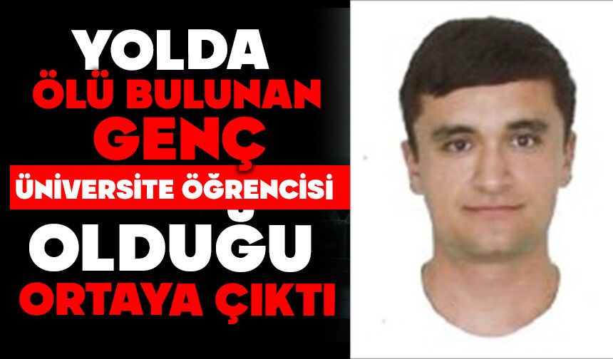 Yolda ölü bulunan genç üniversite öğrencisi olduğu ortaya çıktı