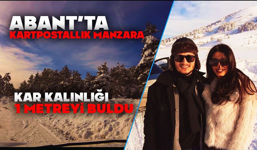 Abant’ta kartpostallık manzara: Kar kalınlığı 1 metreyi buldu