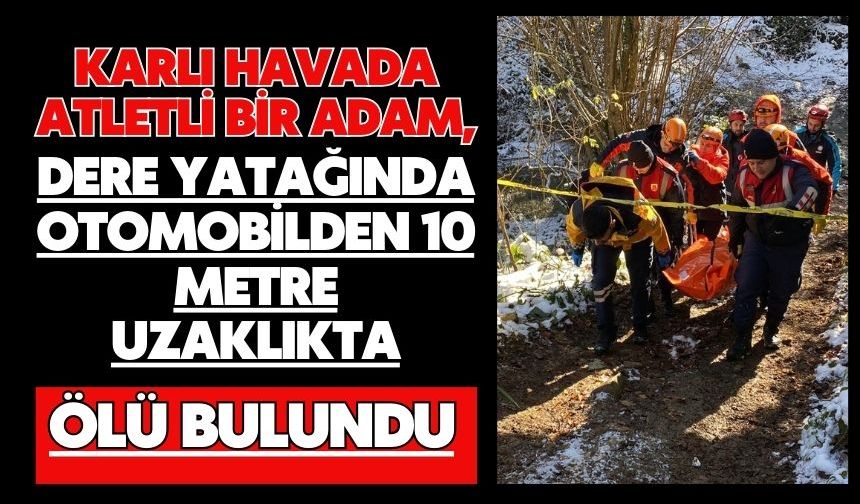Karlı havada atletli bir adam, dere yatağında otomobilden 10 metre uzaklıkta ölü bulundu
