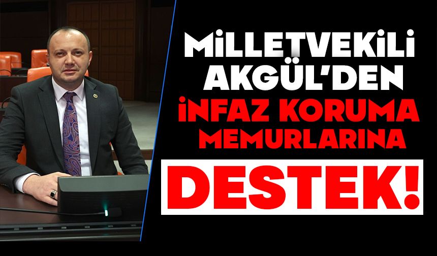 AKGÜL'DEN İNFAZ KORUMA MEMURLARINA DESTEK!