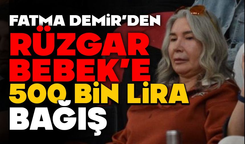 Fatma Demir’den Rüzgar Bebek’e 500 bin lira bağış
