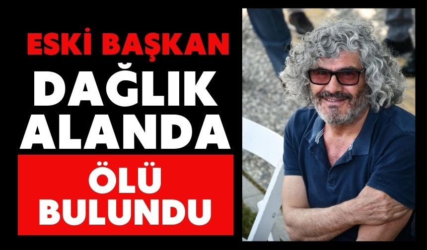 Eski Başkan dağlık alanda ölü bulundu