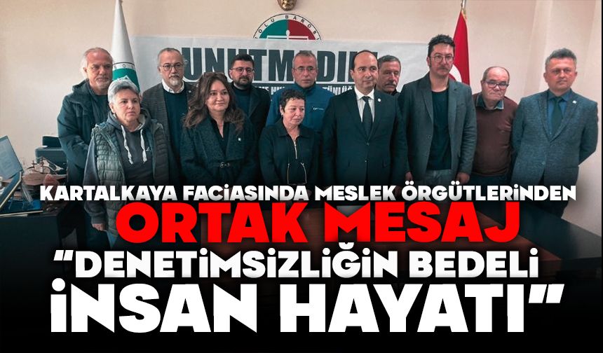 Kartalkaya Faciasında Meslek Örgütlerinden Ortak Mesaj, “DENETİMSİZLİĞİN BEDELİ İNSAN HAYATI”