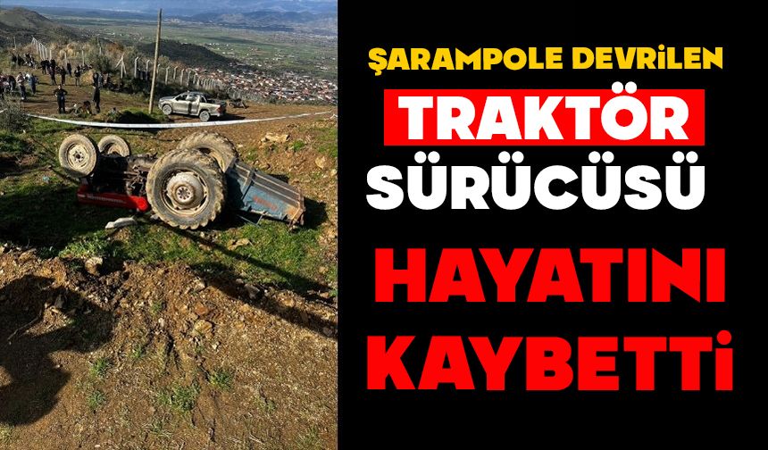 Şarampole devrilen traktör sürücüsü hayatını kaybetti