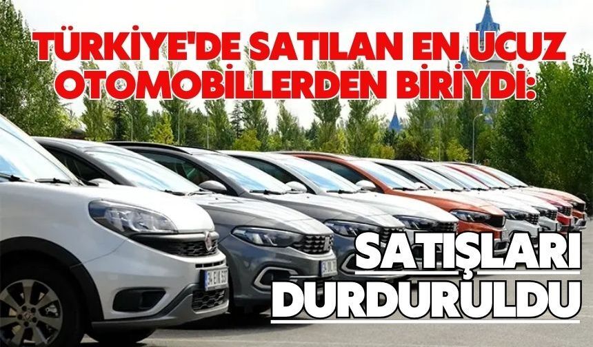 Türkiye'de satılan en ucuz otomobillerden biriydi: Satışları durduruldu