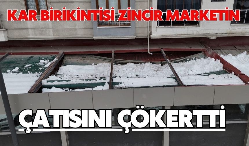 Kar birikintisi zincir marketin çatısını çökertti