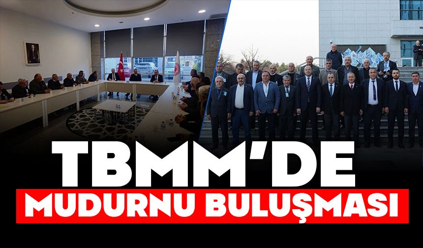 TBMM’DE MUDURNU BULUŞMASI
