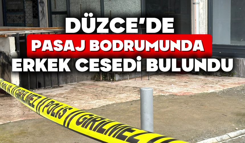 Düzce’de pasaj bodrumunda erkek cesedi bulundu