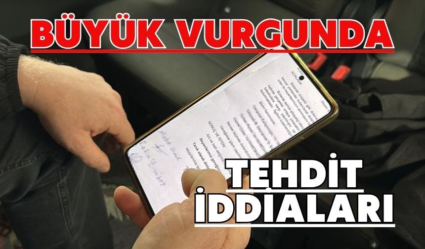 BÜYÜK VURGUNDA TEHDİT İDDİALARI