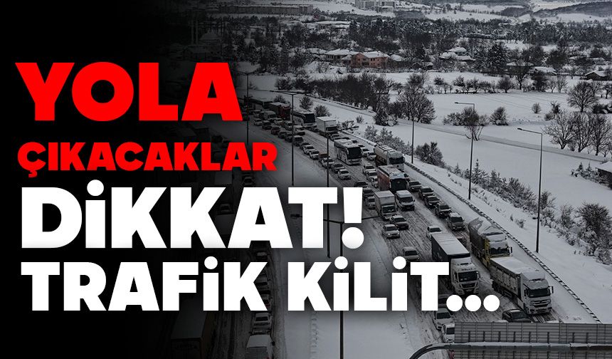 Yola Çıkacaklar Dikkat! Trafik kilit...