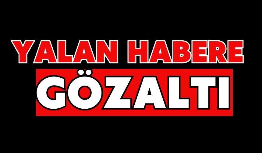 Yalan habere gözaltı