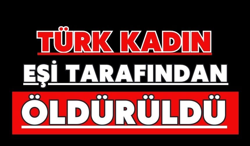 Türk kadın eşi tarafından öldürüldü