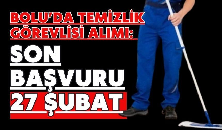 BOLU’DA TEMİZLİK GÖREVLİSİ ALIMI: SON BAŞVURU 27 ŞUBAT
