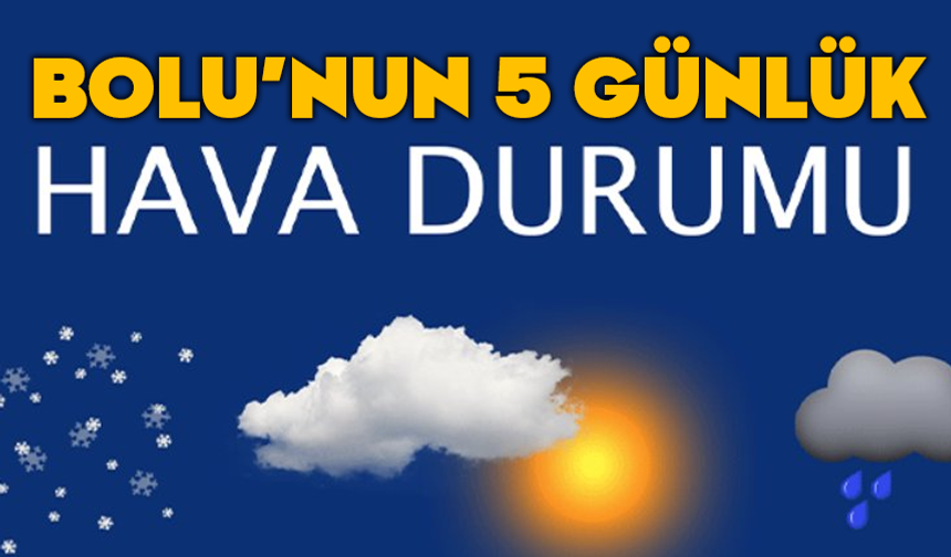 Bolu'nun 5 günlük hava tahmini
