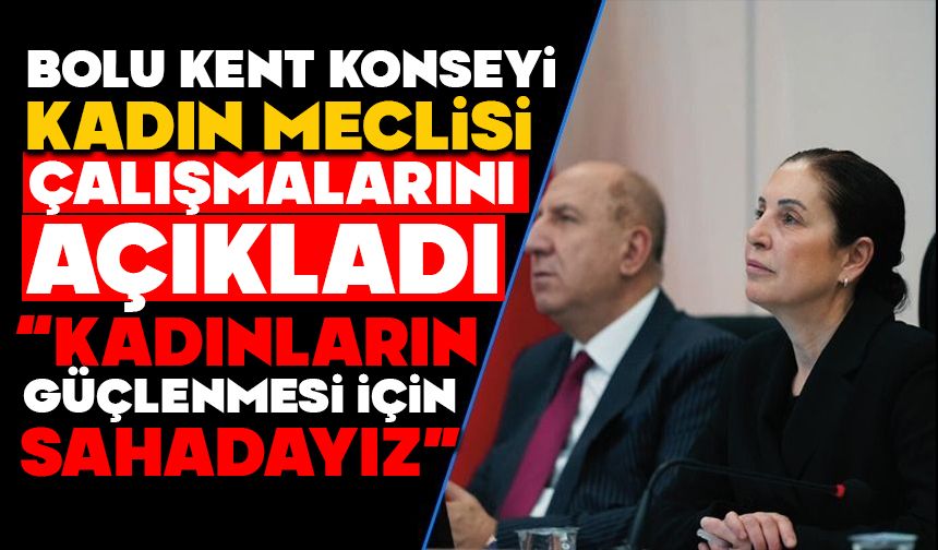 BOLU KENT KONSEYİ KADIN MECLİSİ ÇALIŞMALARINI AÇIKLADI