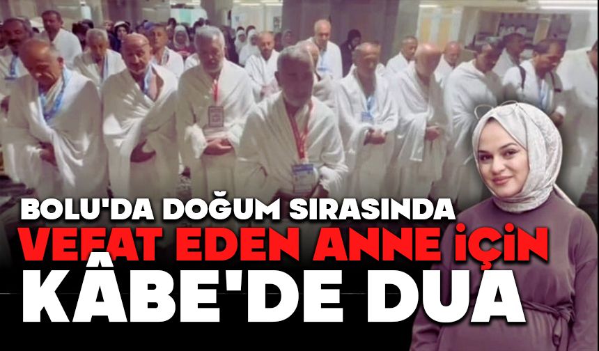 Bolu'da Doğumda ölen Genç Anne İçin Kâbe’de Gıyabi Cenaze Namazı Kılındı
