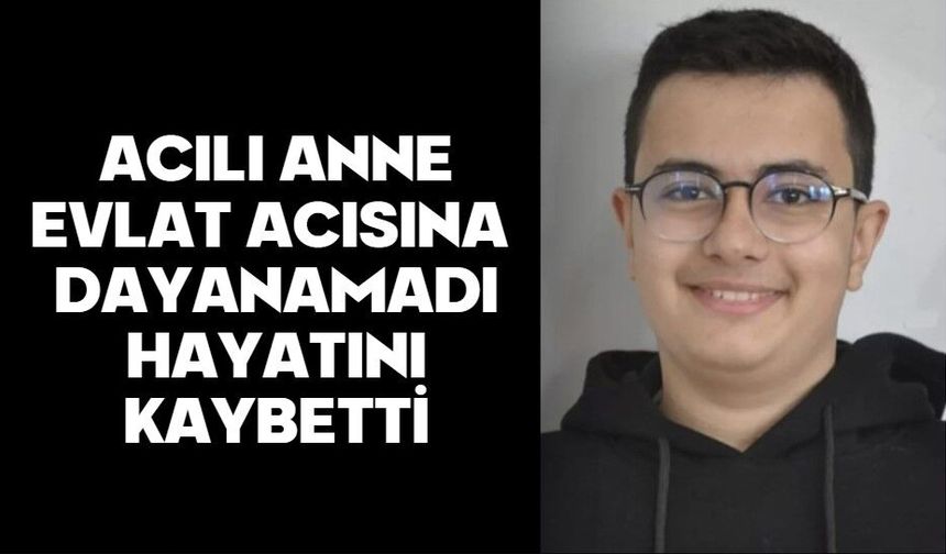 Acılı anne evlat acısına  dayanamadı hayatını kaybetti