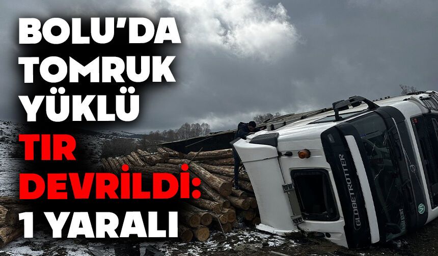Bolu’da tomruk yüklü tır devrildi: 1 yaralı
