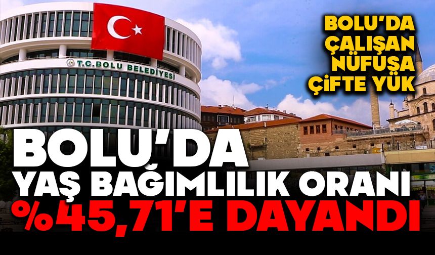 Bolu’nun Yaş Bağımlılık Oranı Ve Nüfus Yapısı Açıklandı