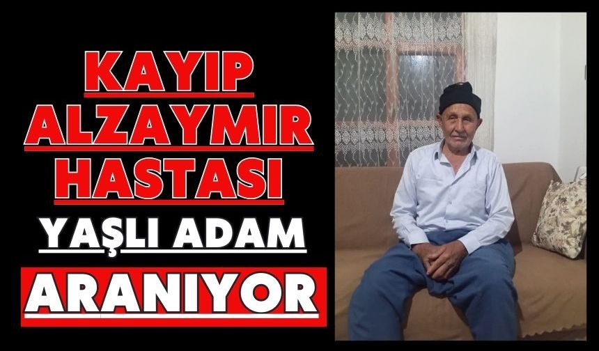 Kayıp alzaymır hastası yaşlı adam aranıyor