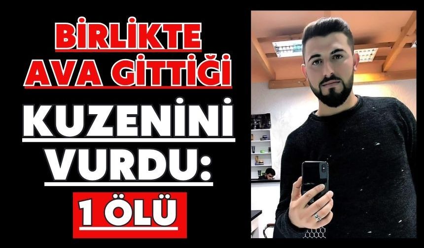 Birlikte ava gittiği kuzenini vurdu: 1 ölü