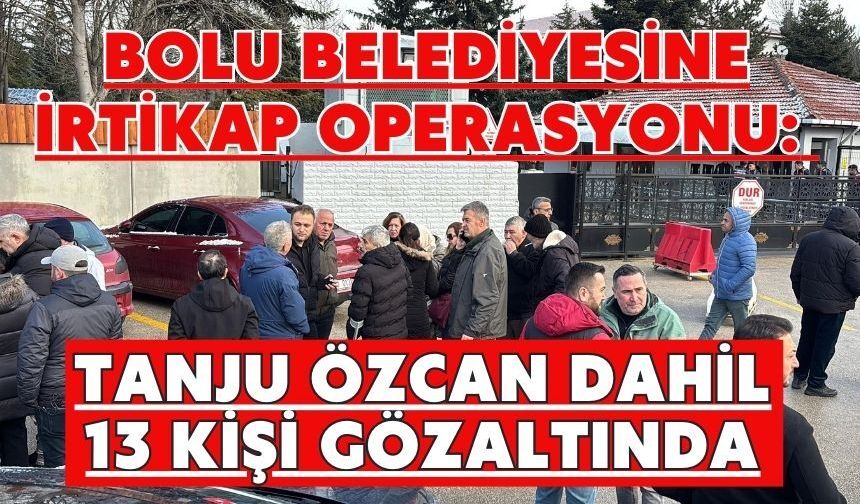 Bolu Belediyesine irtikap operasyonu: Tanju Özcan dahil 13 kişi gözaltında