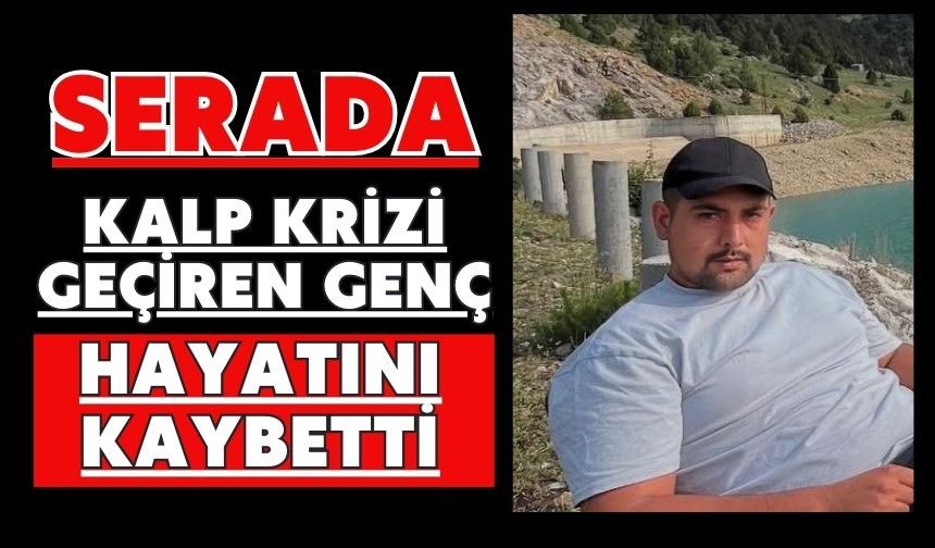 Serada kalp krizi geçiren genç hayatını kaybetti