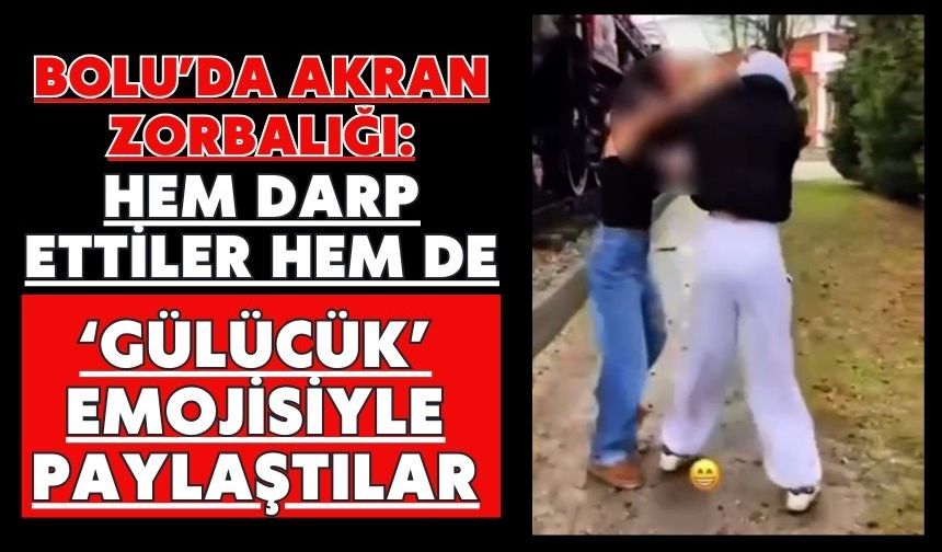 Bolu’da akran zorbalığı: Hem darp ettiler hem de ‘gülücük’ emojisiyle paylaştılar