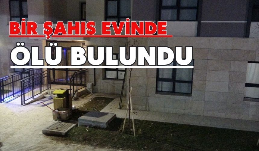 Bir şahıs evinde ölü bulundu