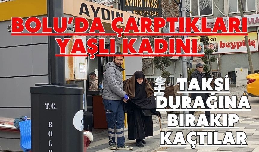 Bolu'da çarptıkları yaşlı kadını taksi durağına bırakıp kaçtılar