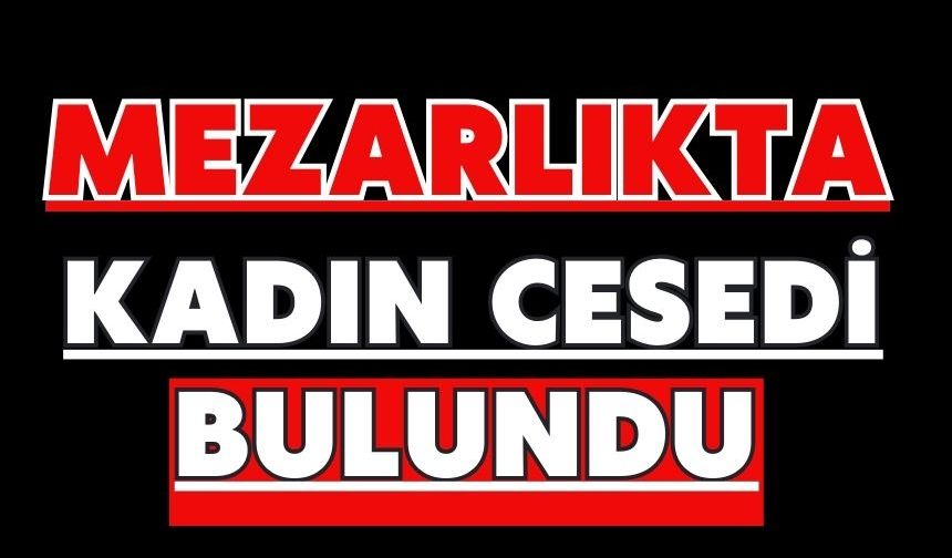 Mezarlıkta kadın cesedi bulundu