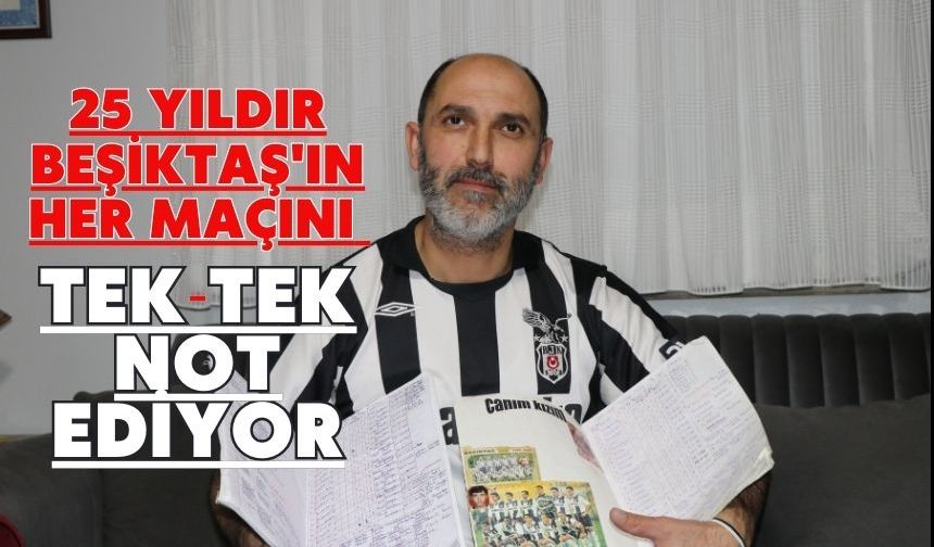 25 yıldır Beşiktaş'ın her maçını tek tek not ediyor
