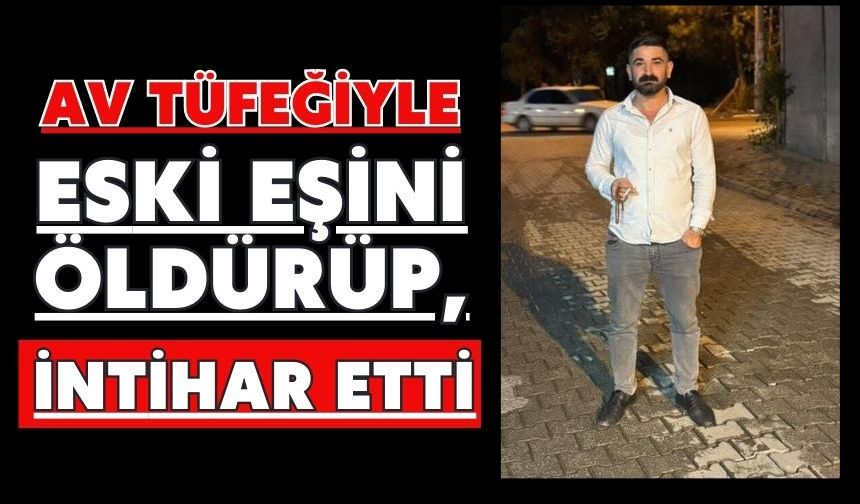 Av tüfeğiyle eski eşini öldürüp, intihar etti