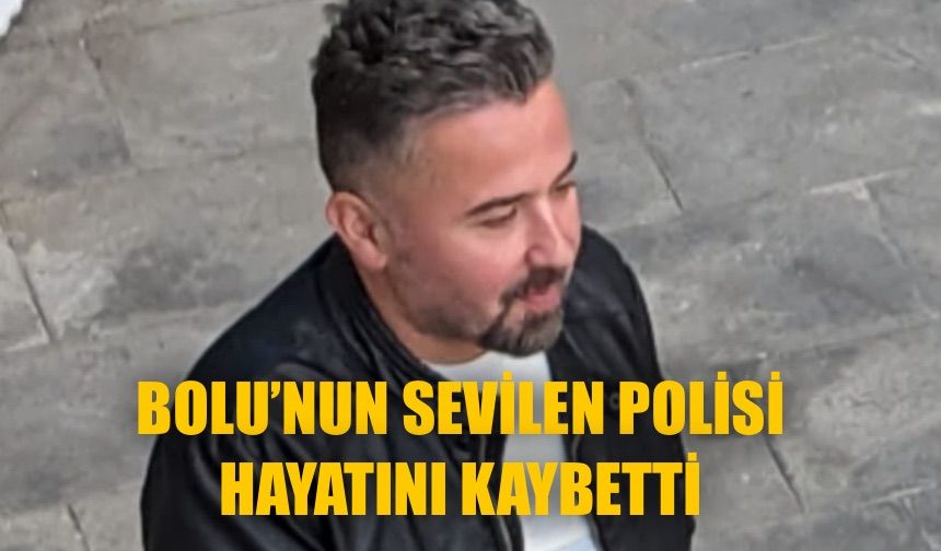 Bolu’da görev yapan polis hayatını kaybetti