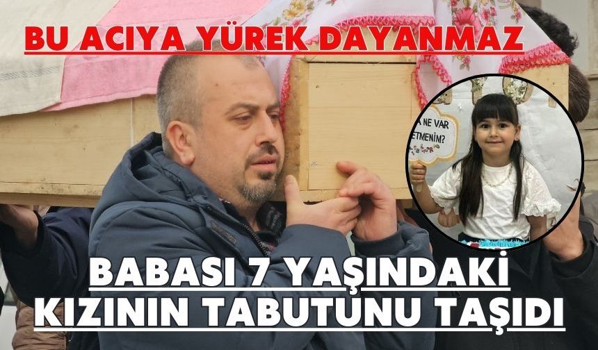Bu acıya yürek dayanmaz, babası 7 yaşındaki kızının tabutunu taşıdı