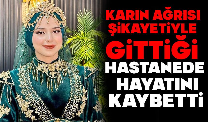 Karın ağrısı şikayetiyle gittiği hastanede hayatını kaybetti