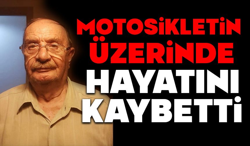 Motosikletin Üzerinde Hayatını Kaybetti
