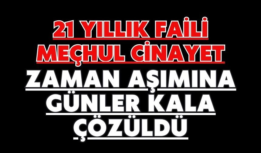 21 yıllık faili meçhul cinayet zaman aşımına günler kala çözüldü