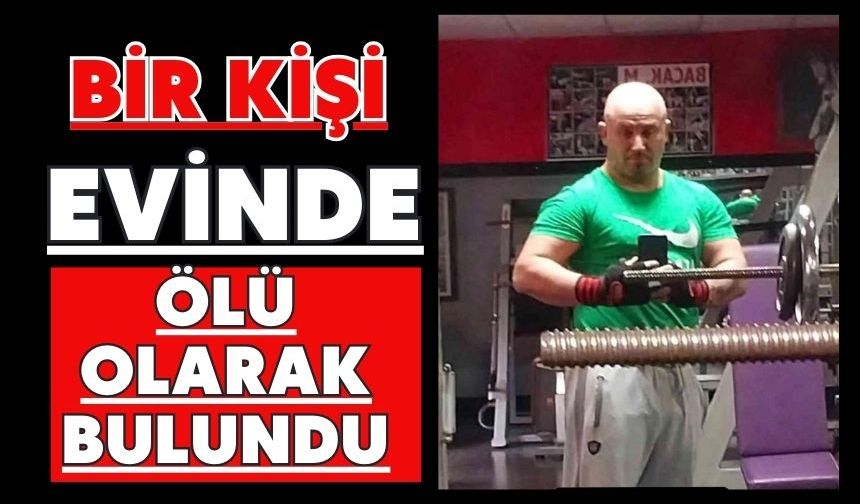 Bir kişi evinde ölü olarak bulundu
