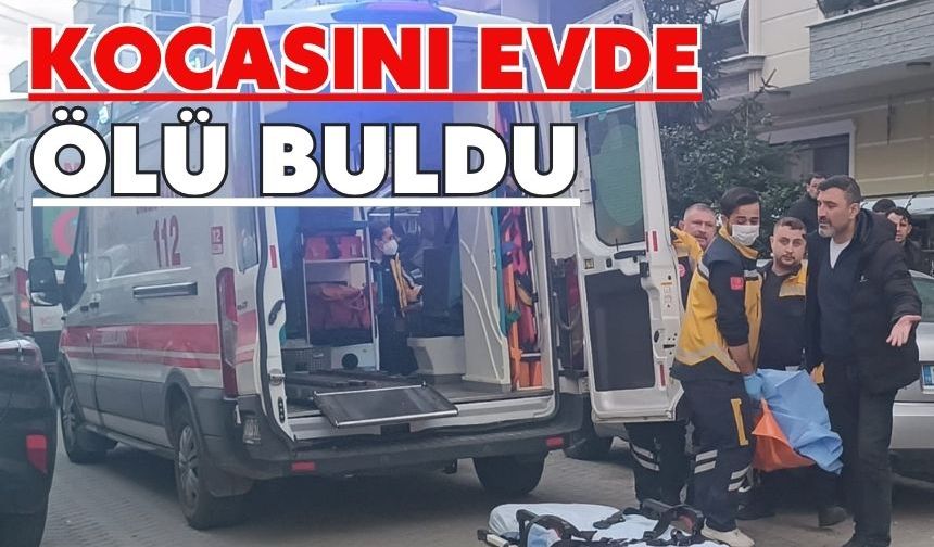 Kocasını evde ölü bulunca baygınlık geçirdi: Yakınları ulaşamayınca itfaiyeyi aradı
