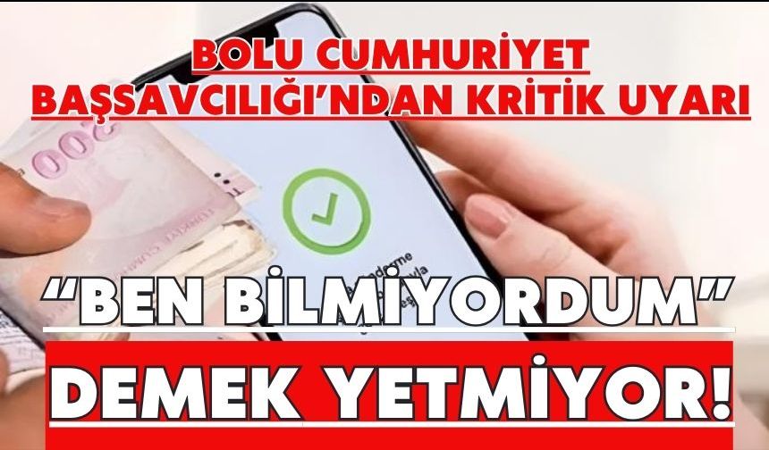 Bolu Cumhuriyet Başsavcılığı’ndan Kritik Uyarı “BEN BİLMİYORDUM” DEMEK YETMİYOR!