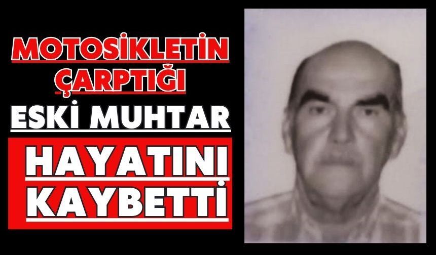 Motosikletin çarptığı eski muhtar hayatını kaybetti