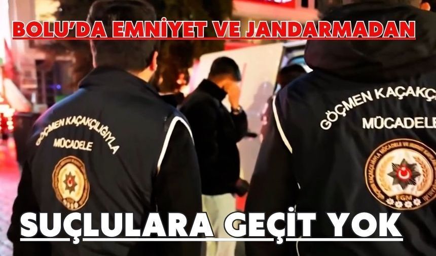Bolu’da emniyet ve jandarmadan suçlulara geçit yok